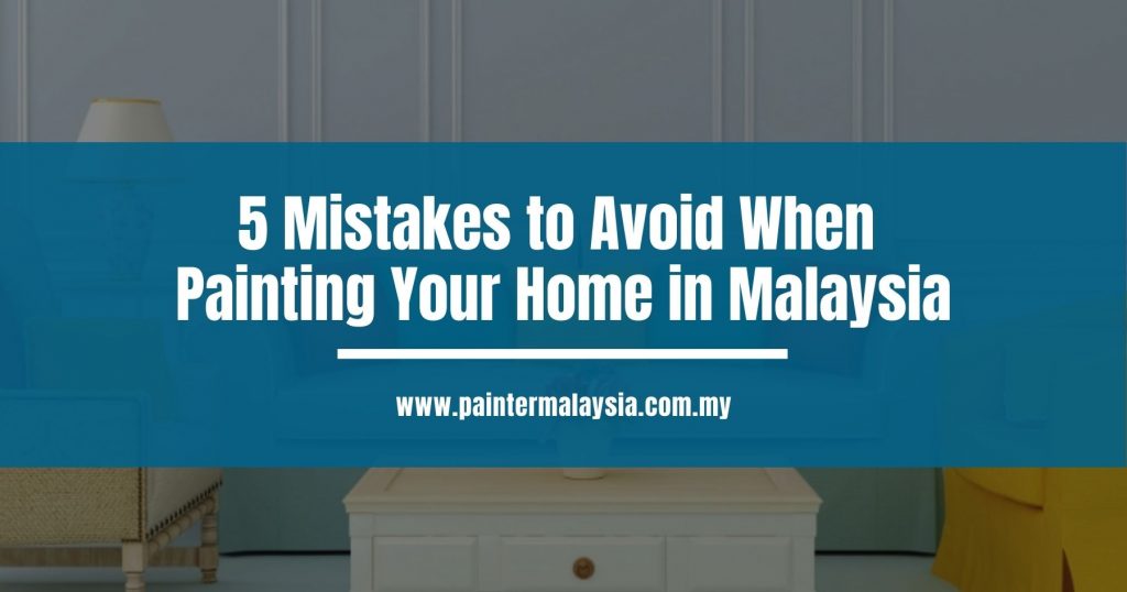 5 Mistakes to Avoid When Painting Your Home in Malaysia