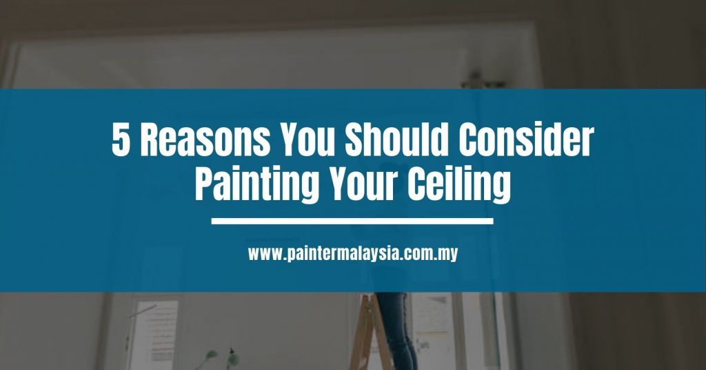 5 Reasons You Should Consider Painting Your Ceiling