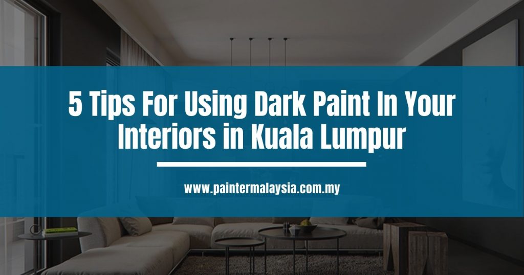 5 Tips For Using Dark Paint In Your Interiors in Kuala Lumpur