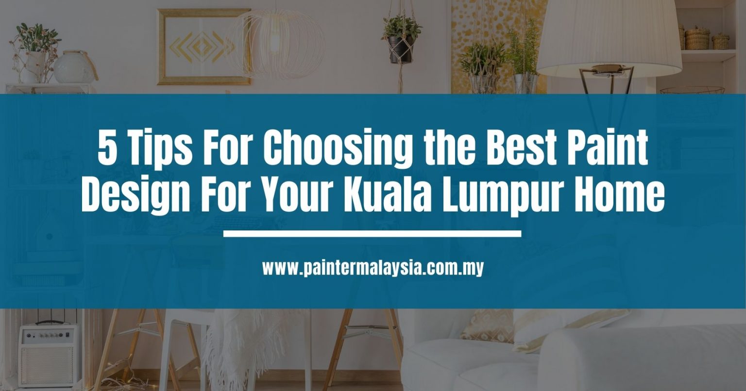 5 Tips For Choosing the Best Paint Design For Your Kuala Lumpur Home