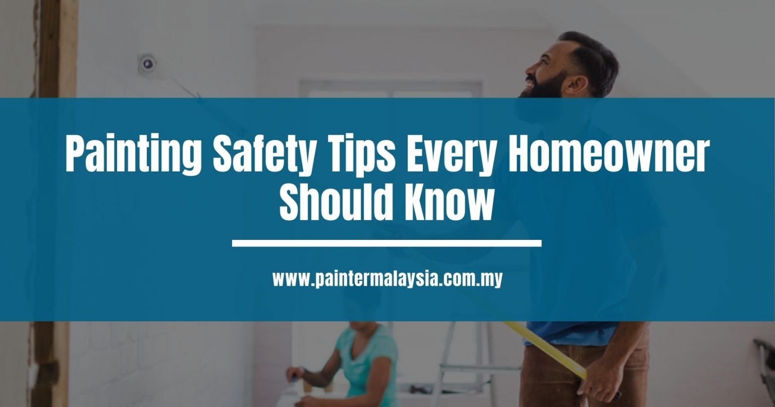 Painting Safety Tips Every Shah Alam Homeowner Should Know
