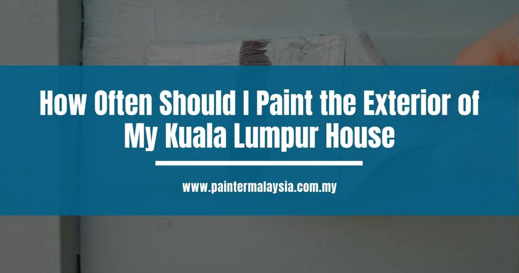 How Often Should I Paint the Exterior of My Kuala Lumpur House Featured Image