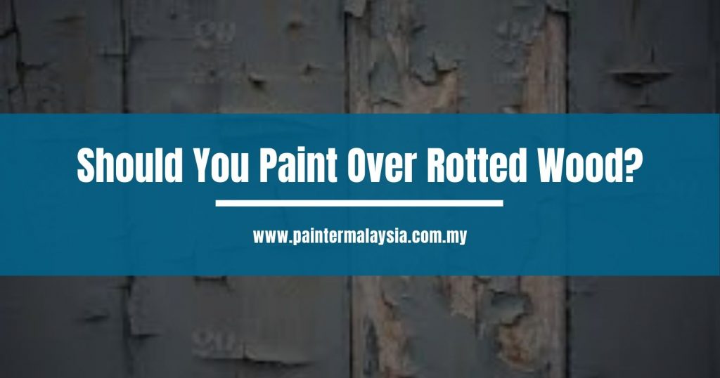 Should You Paint Over Rotted Wood?