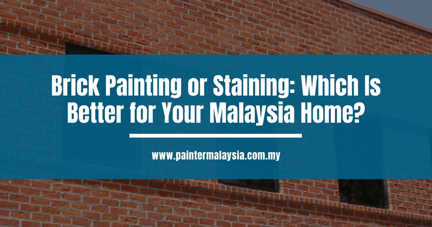 Brick Painting or Staining: Which Is Better for Your Malaysia Home?