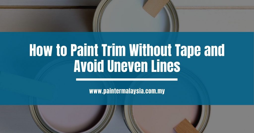 How to Paint Trim Without Tape and Avoid Uneven Lines